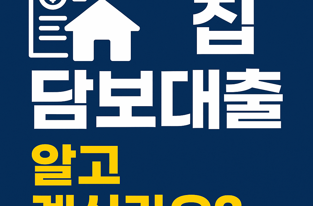 집 담보대출, 내 집을 활용한 자금 마련 방법 총정리